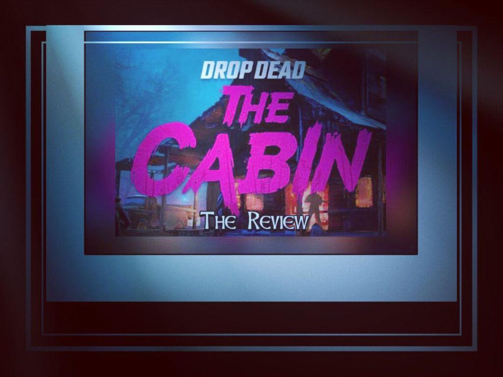 Drop Dead The Cabin The Review